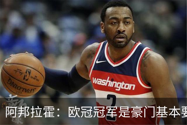阿邦拉霍：欧冠冠军是豪门基本要素，阿森纳需要